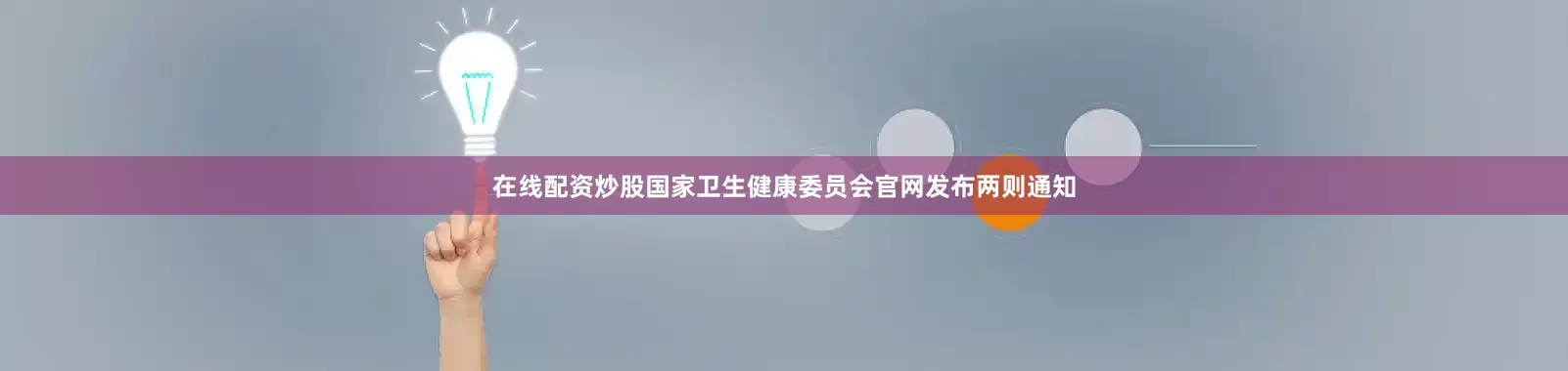 在线配资炒股国家卫生健康委员会官网发布两则通知