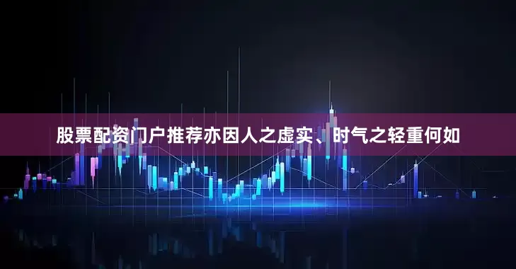 股票配资门户推荐亦因人之虚实、时气之轻重何如