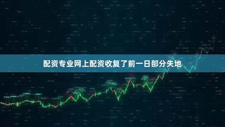配资专业网上配资收复了前一日部分失地